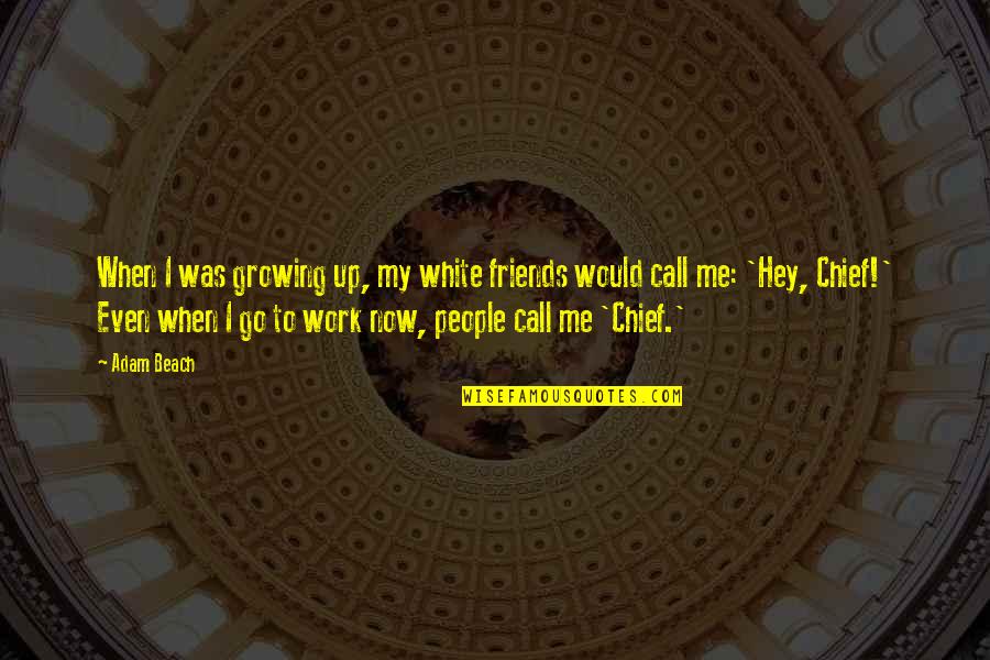 Growing Up With Friends Quotes By Adam Beach: When I was growing up, my white friends Growing Up With Friends Quotes By Adam Beach: When I was growing up, my white friends