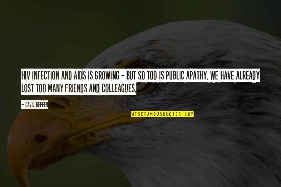 Growing Up With Friends Quotes By David Geffen: HIV infection and AIDS is growing - but Growing Up With Friends Quotes By David Geffen: HIV infection and AIDS is growing - but
