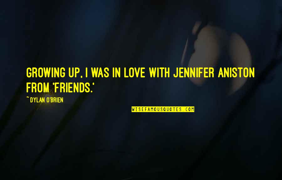Growing Up With Friends Quotes By Dylan O'Brien: Growing up, I was in love with Jennifer