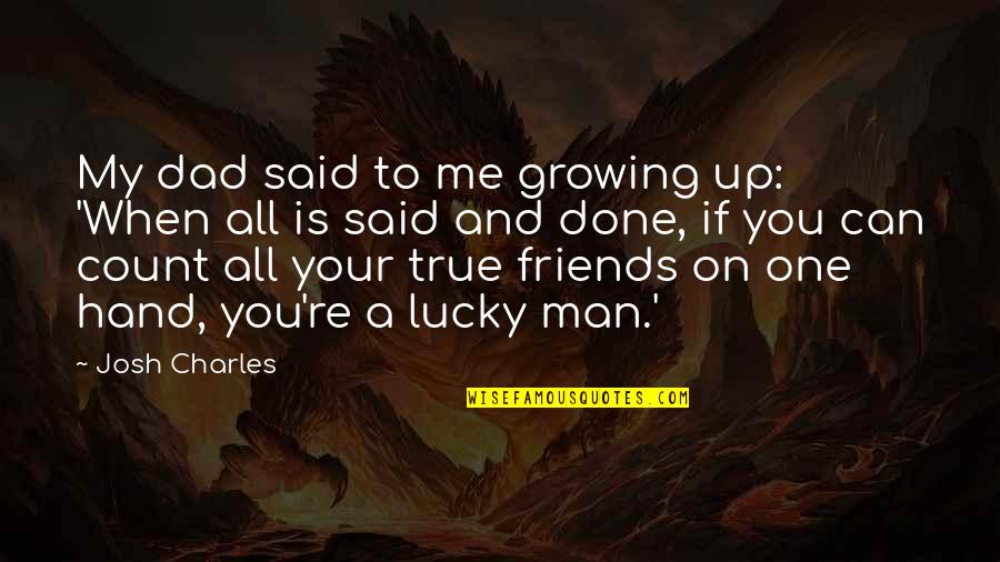 Growing Up With Friends Quotes By Josh Charles: My dad said to me growing up: 'When