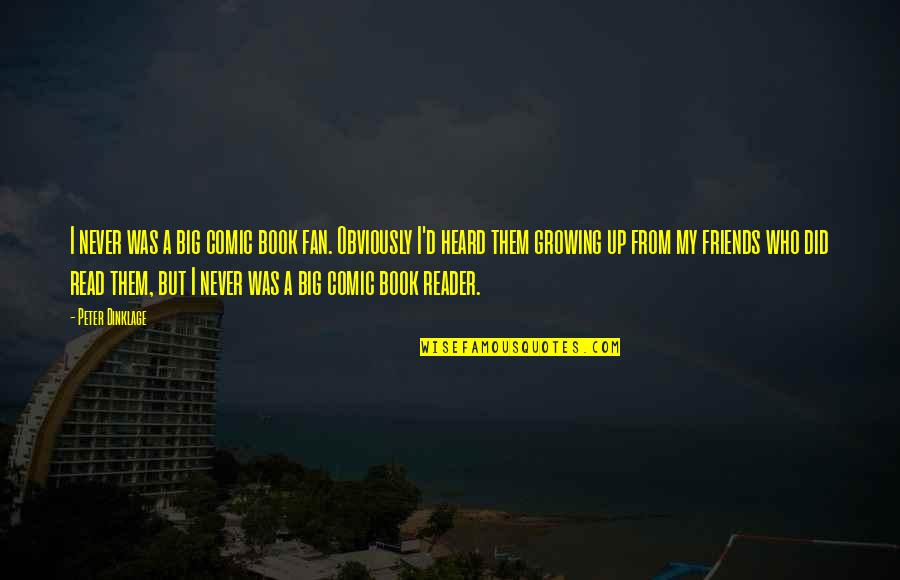 Growing Up With Friends Quotes By Peter Dinklage: I never was a big comic book fan. Growing Up With Friends Quotes By Peter Dinklage: I never was a big comic book fan.