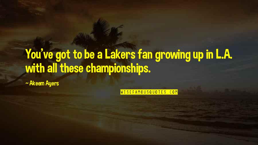 Growing Up With You Quotes By Akeem Ayers: You've got to be a Lakers fan growing