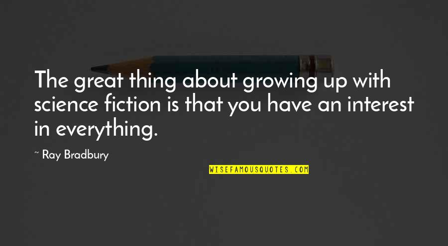 Growing Up With You Quotes By Ray Bradbury: The great thing about growing up with science