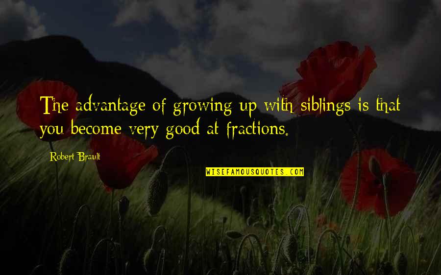 Growing Up With You Quotes By Robert Brault: The advantage of growing up with siblings is