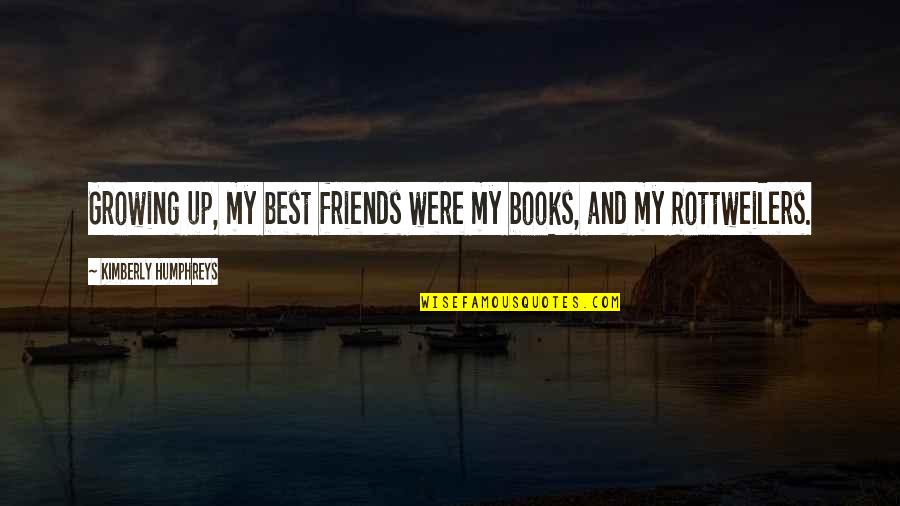 Growing Up With Your Friends Quotes By Kimberly Humphreys: Growing up, my best friends were my books, Growing Up With Your Friends Quotes By Kimberly Humphreys: Growing up, my best friends were my books,