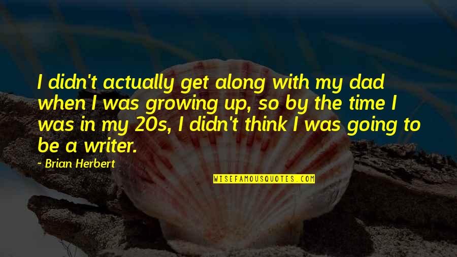 Growing Up Without A Dad Quotes By Brian Herbert: I didn't actually get along with my dad Growing Up Without A Dad Quotes By Brian Herbert: I didn't actually get along with my dad