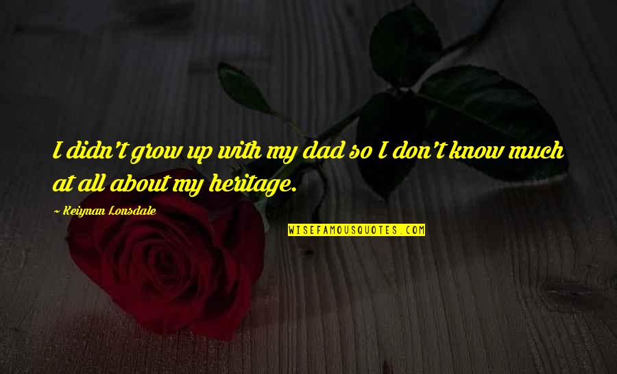 Growing Up Without A Dad Quotes By Keiynan Lonsdale: I didn't grow up with my dad so