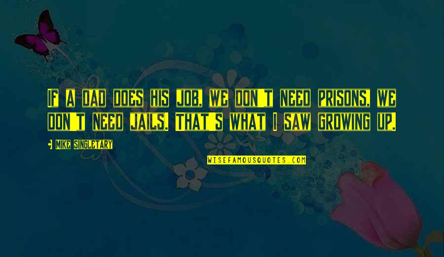 Growing Up Without A Dad Quotes By Mike Singletary: If a dad does his job, we don't
