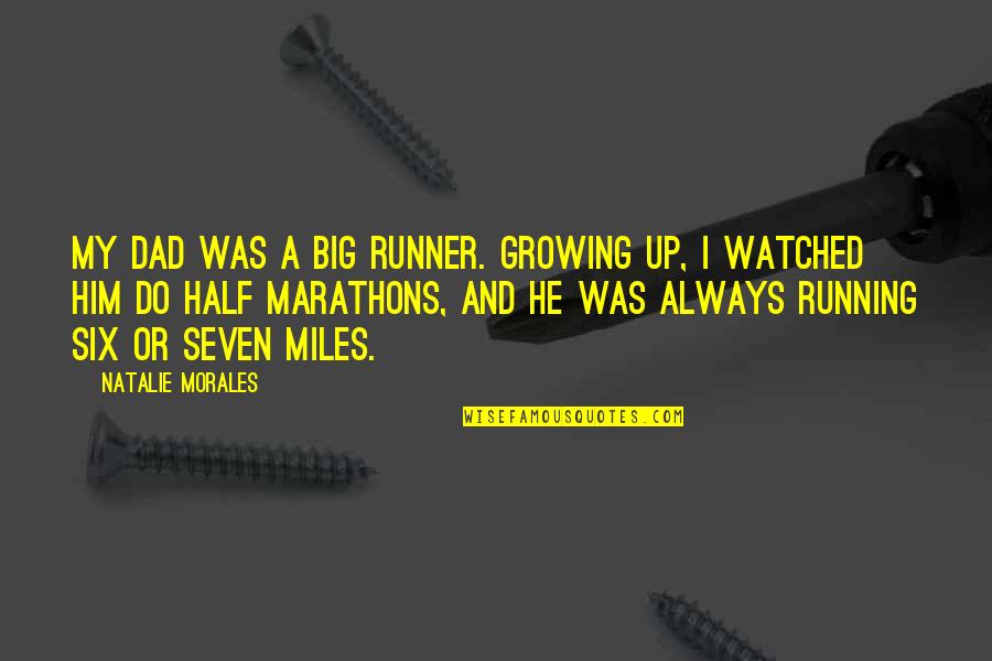 Growing Up Without A Dad Quotes By Natalie Morales: My dad was a big runner. Growing up,