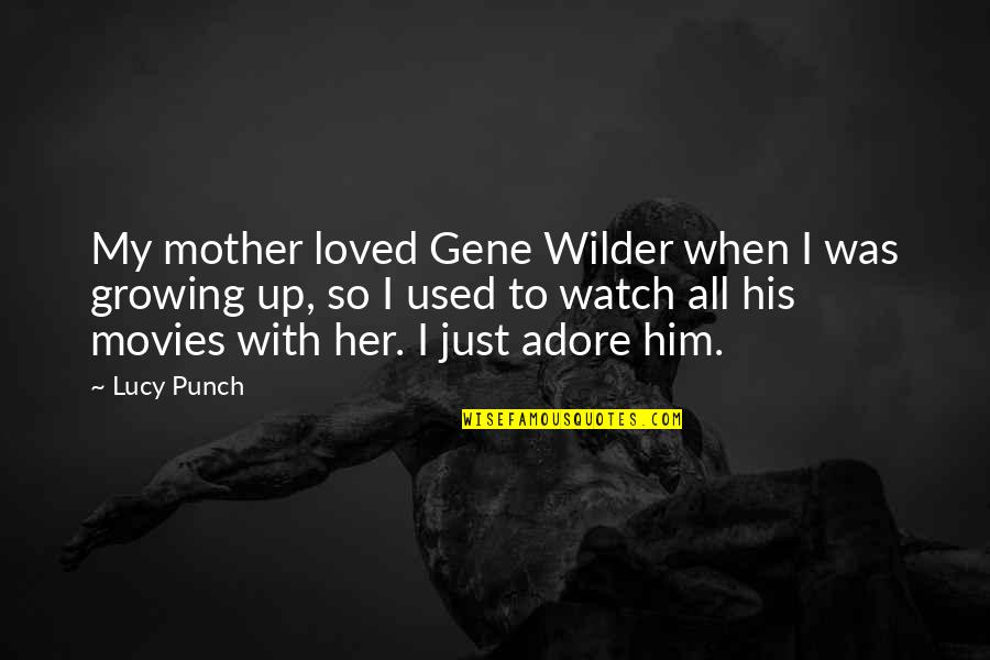 Growing Up Without A Mother Quotes By Lucy Punch: My mother loved Gene Wilder when I was