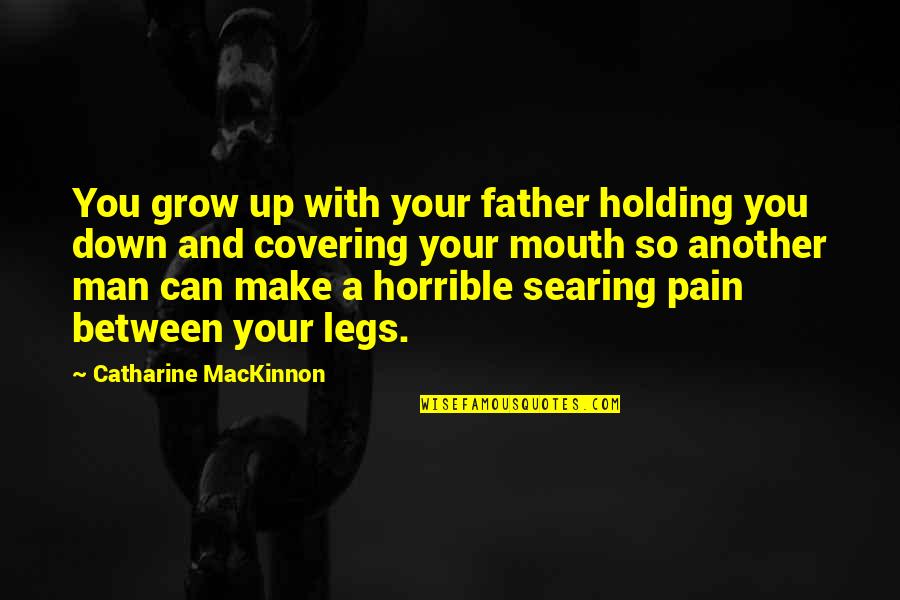 Growing Up Without Your Father Quotes By Catharine MacKinnon: You grow up with your father holding you