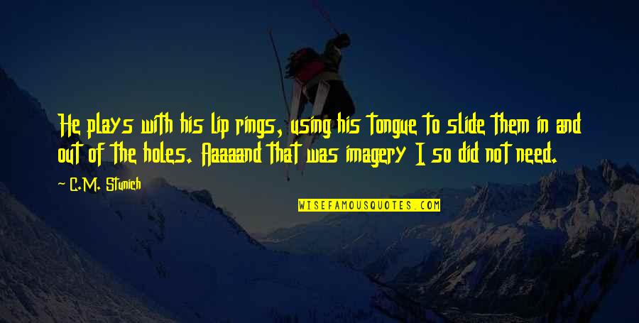Growing Upgrowing Up Quotes By C.M. Stunich: He plays with his lip rings, using his