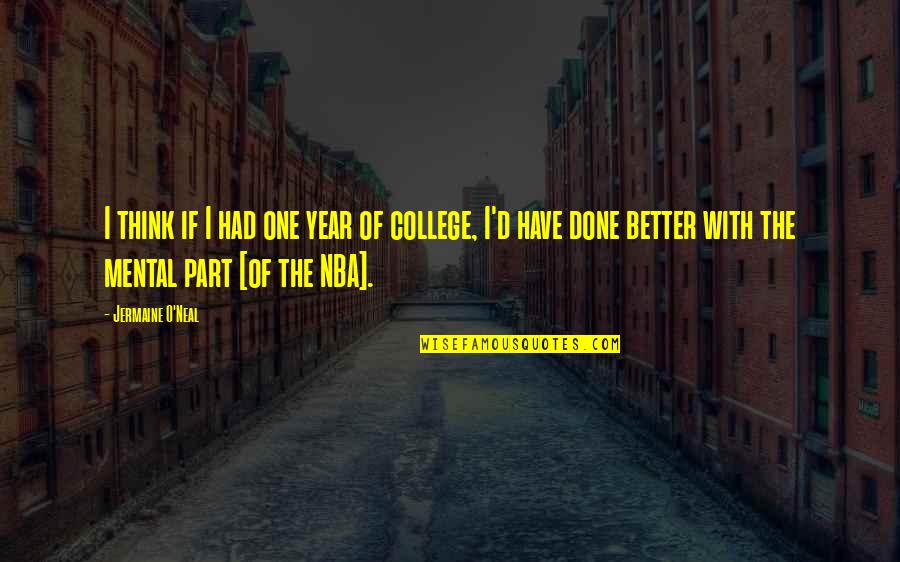 Growing Upgrowing Up Quotes By Jermaine O'Neal: I think if I had one year of