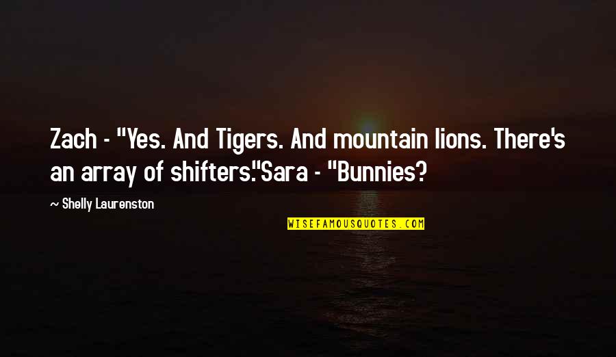 Growing Upgrowing Up Quotes By Shelly Laurenston: Zach - "Yes. And Tigers. And mountain lions.