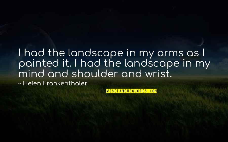 Growing Vegetables Quotes By Helen Frankenthaler: I had the landscape in my arms as