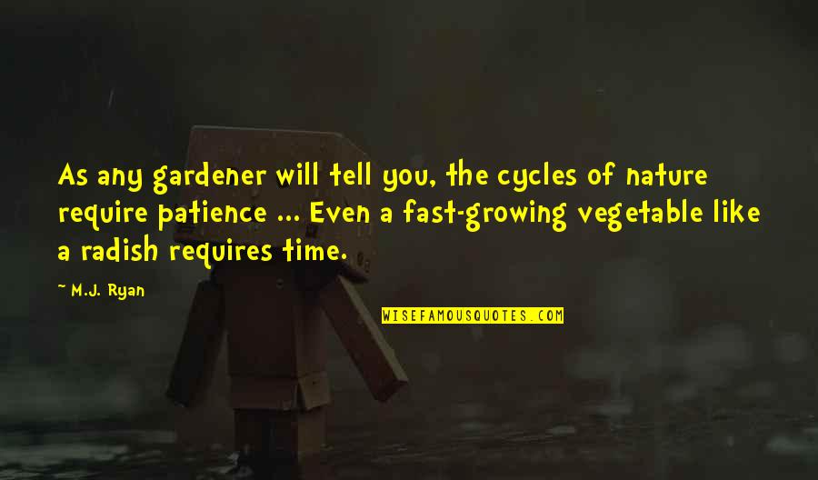 Growing Vegetables Quotes By M.J. Ryan: As any gardener will tell you, the cycles