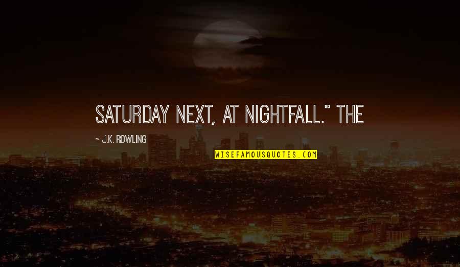 Growing Weary In Well Doing Quotes By J.K. Rowling: Saturday next, at nightfall." The