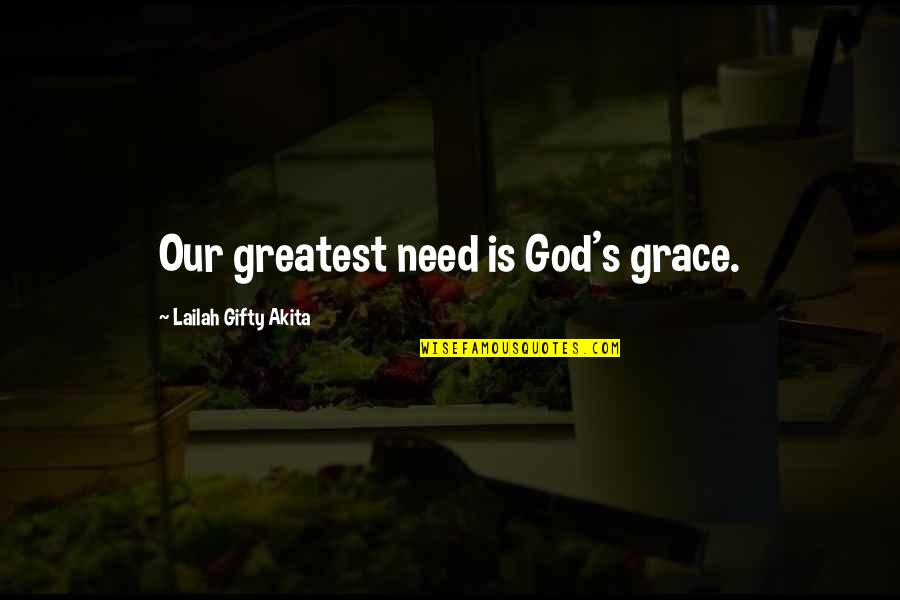 Growing Weary In Well Doing Quotes By Lailah Gifty Akita: Our greatest need is God's grace.