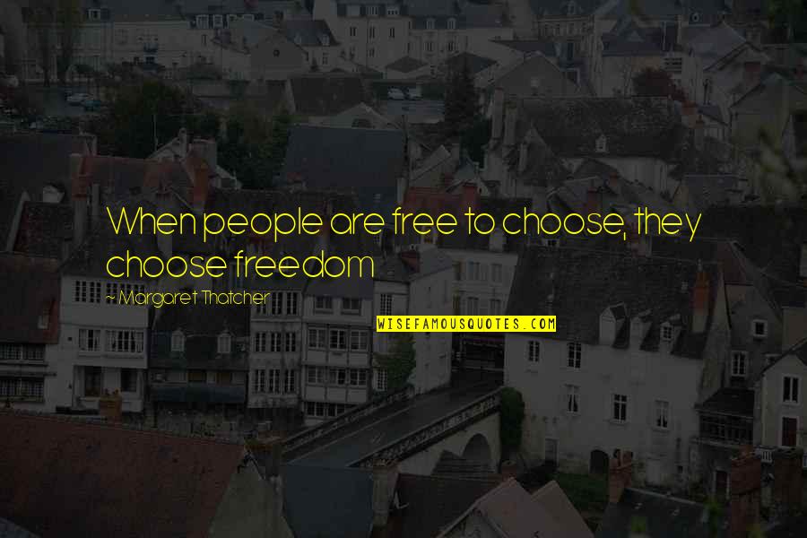 Growing Weary Quotes By Margaret Thatcher: When people are free to choose, they choose