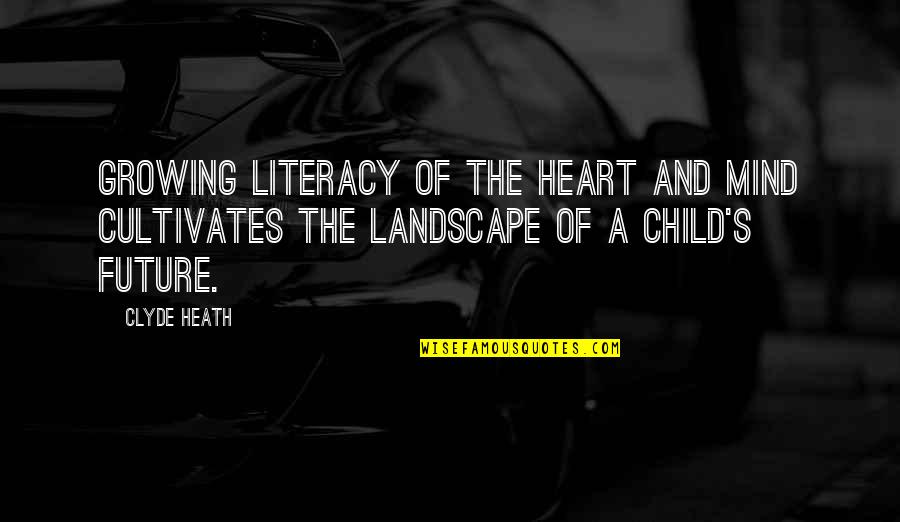 Growing Weeds Quotes By Clyde Heath: Growing Literacy of the Heart and Mind Cultivates