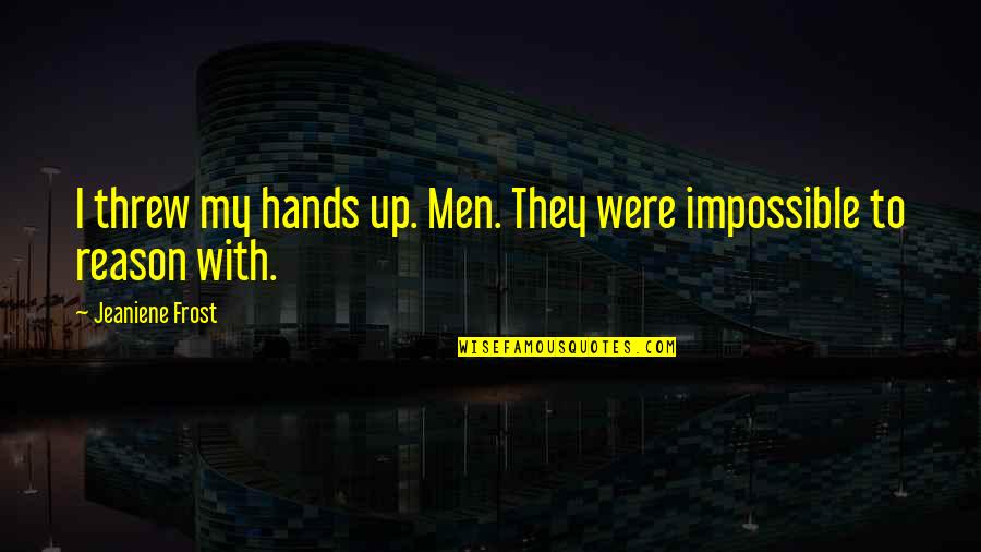 Growing Weeds Quotes By Jeaniene Frost: I threw my hands up. Men. They were