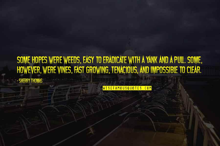 Growing Weeds Quotes By Sherry Thomas: Some hopes were weeds, easy to eradicate with
