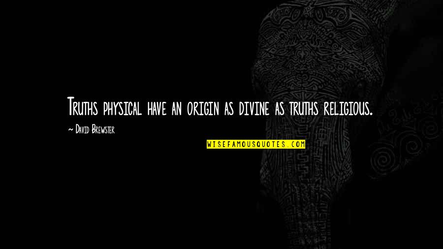 Growing Wiser Quotes By David Brewster: Truths physical have an origin as divine as Growing Wiser Quotes By David Brewster: Truths physical have an origin as divine as
