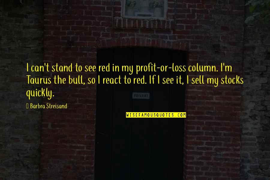 Growingeven Quotes By Barbra Streisand: I can't stand to see red in my Growingeven Quotes By Barbra Streisand: I can't stand to see red in my