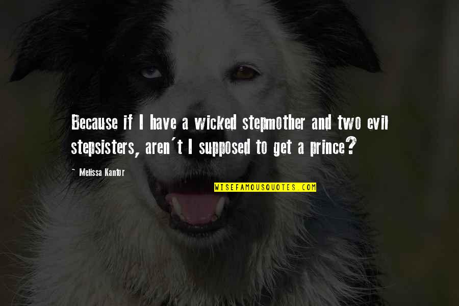 Growingeven Quotes By Melissa Kantor: Because if I have a wicked stepmother and Growingeven Quotes By Melissa Kantor: Because if I have a wicked stepmother and