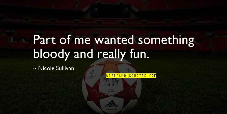 Growingeven Quotes By Nicole Sullivan: Part of me wanted something bloody and really Growingeven Quotes By Nicole Sullivan: Part of me wanted something bloody and really