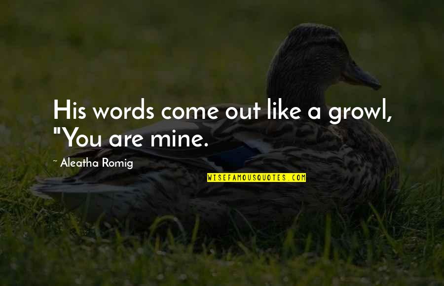 Growl Quotes By Aleatha Romig: His words come out like a growl, "You