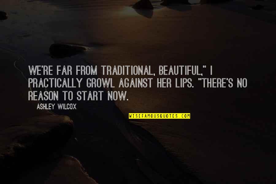Growl Quotes By Ashley Wilcox: We're far from traditional, Beautiful," I practically growl
