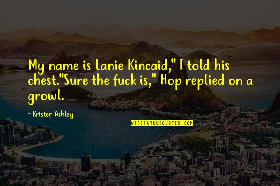 Growl Quotes By Kristen Ashley: My name is Lanie Kincaid," I told his