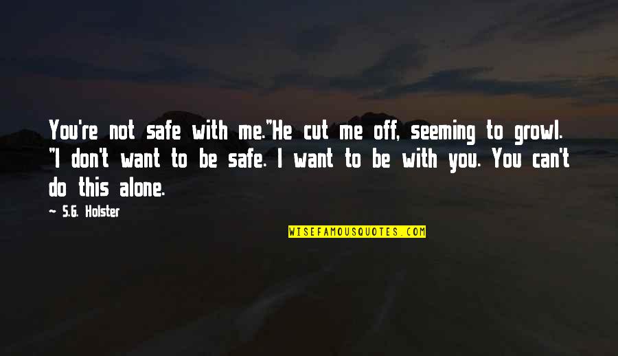 Growl Quotes By S.G. Holster: You're not safe with me."He cut me off,