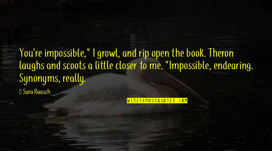 Growl Quotes By Sara Raasch: You're impossible," I growl, and rip open the