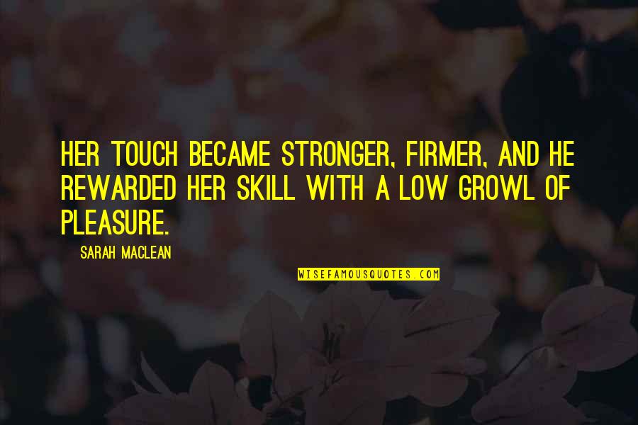 Growl Quotes By Sarah MacLean: Her touch became stronger, firmer, and he rewarded