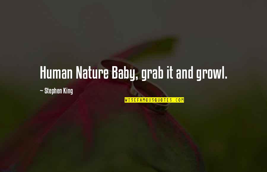 Growl Quotes By Stephen King: Human Nature Baby, grab it and growl.