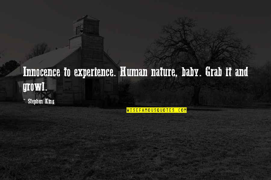 Growl Quotes By Stephen King: Innocence to experience. Human nature, baby. Grab it