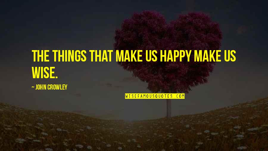 Growled Warning Quotes By John Crowley: The things that make us happy make us
