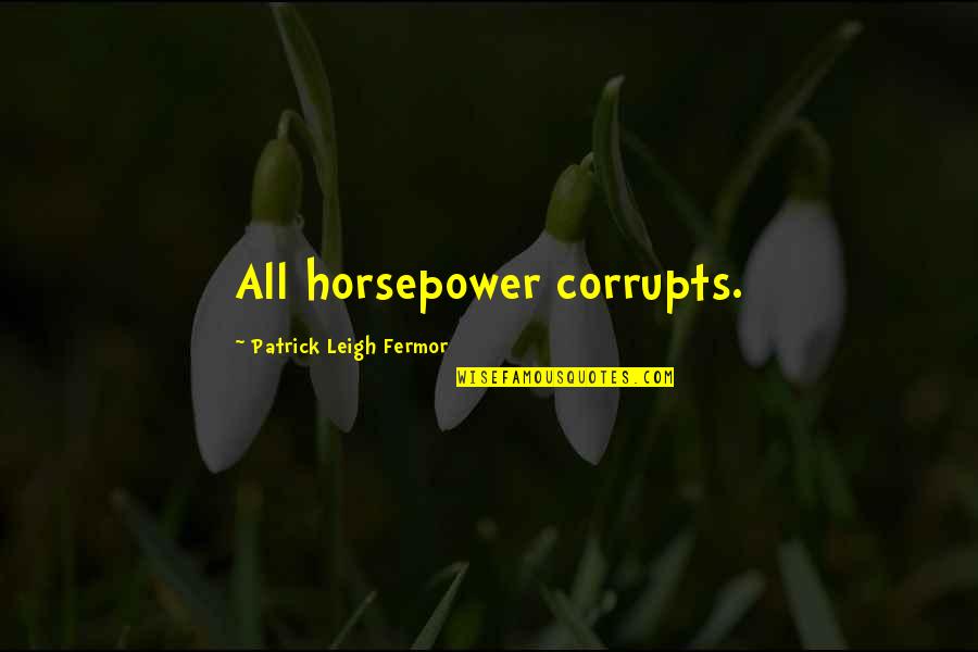 Growlr Quotes By Patrick Leigh Fermor: All horsepower corrupts. Growlr Quotes By Patrick Leigh Fermor: All horsepower corrupts.