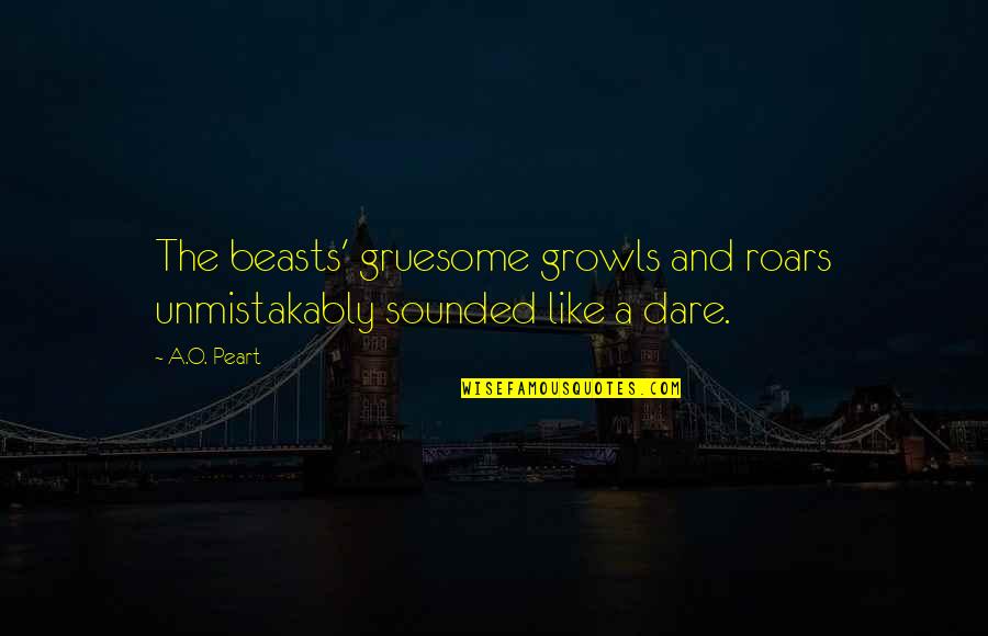 Growls Quotes By A.O. Peart: The beasts' gruesome growls and roars unmistakably sounded