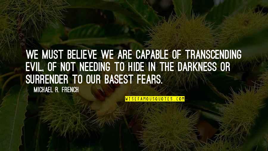 Growls Synonym Quotes By Michael R. French: We must believe we are capable of transcending