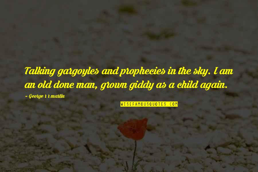 Grown Child Quotes By George R R Martin: Talking gargoyles and prophecies in the sky. I