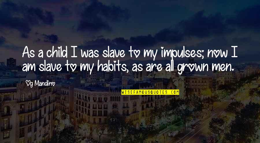 Grown Child Quotes By Og Mandino: As a child I was slave to my