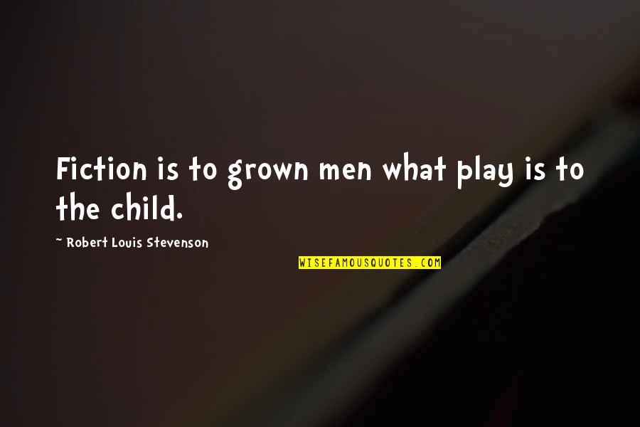 Grown Child Quotes By Robert Louis Stevenson: Fiction is to grown men what play is