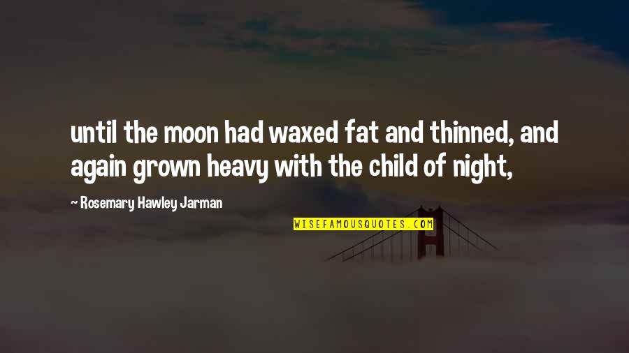 Grown Child Quotes By Rosemary Hawley Jarman: until the moon had waxed fat and thinned,