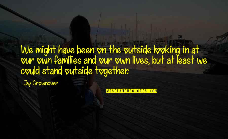 Grown Man Goals Quotes By Jay Crownover: We might have been on the outside looking