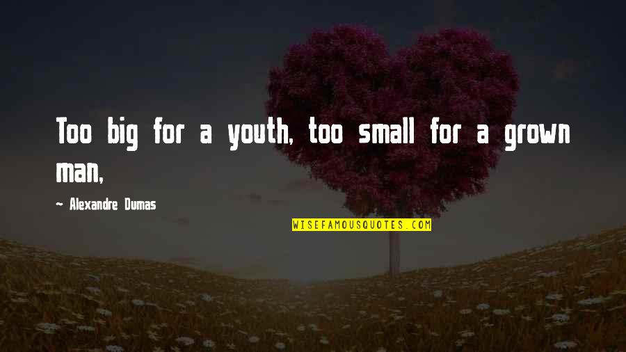 Grown Man Quotes By Alexandre Dumas: Too big for a youth, too small for