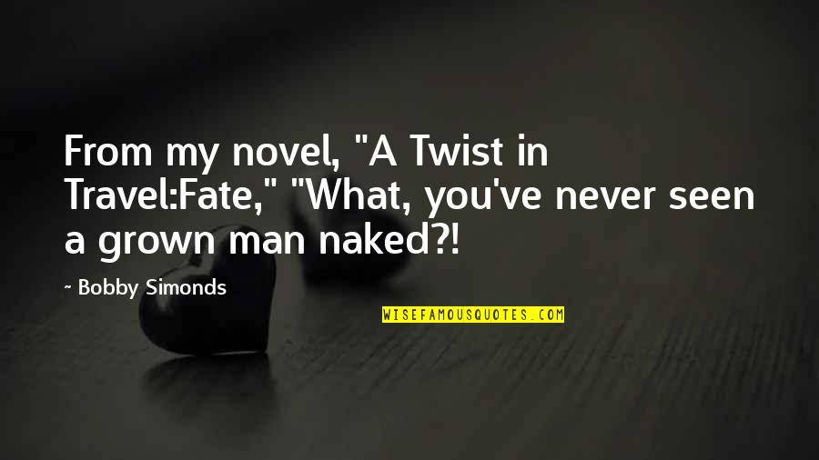 Grown Man Quotes By Bobby Simonds: From my novel, "A Twist in Travel:Fate," "What,