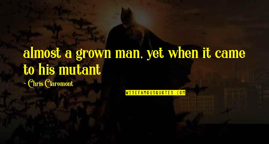 Grown Man Quotes By Chris Claremont: almost a grown man, yet when it came
